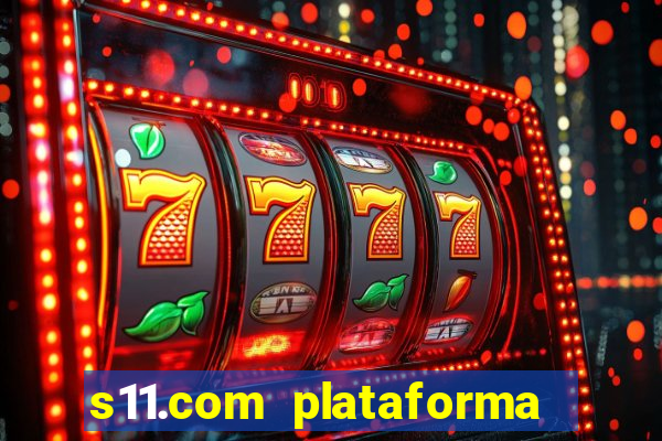 s11.com plataforma de jogos